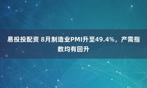 易投投配资 8月制造业PMI升至49.4%，产需指数均有回升