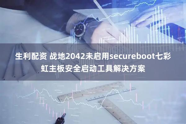 生利配资 战地2042未启用secureboot七彩虹主板安全启动工具解决方案